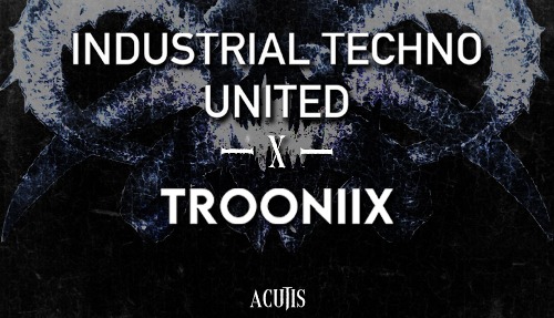 Industrial Techno United x TrooniiX