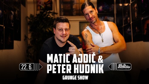 Grunge Show: Matic Ajdič & Peter Hudnik